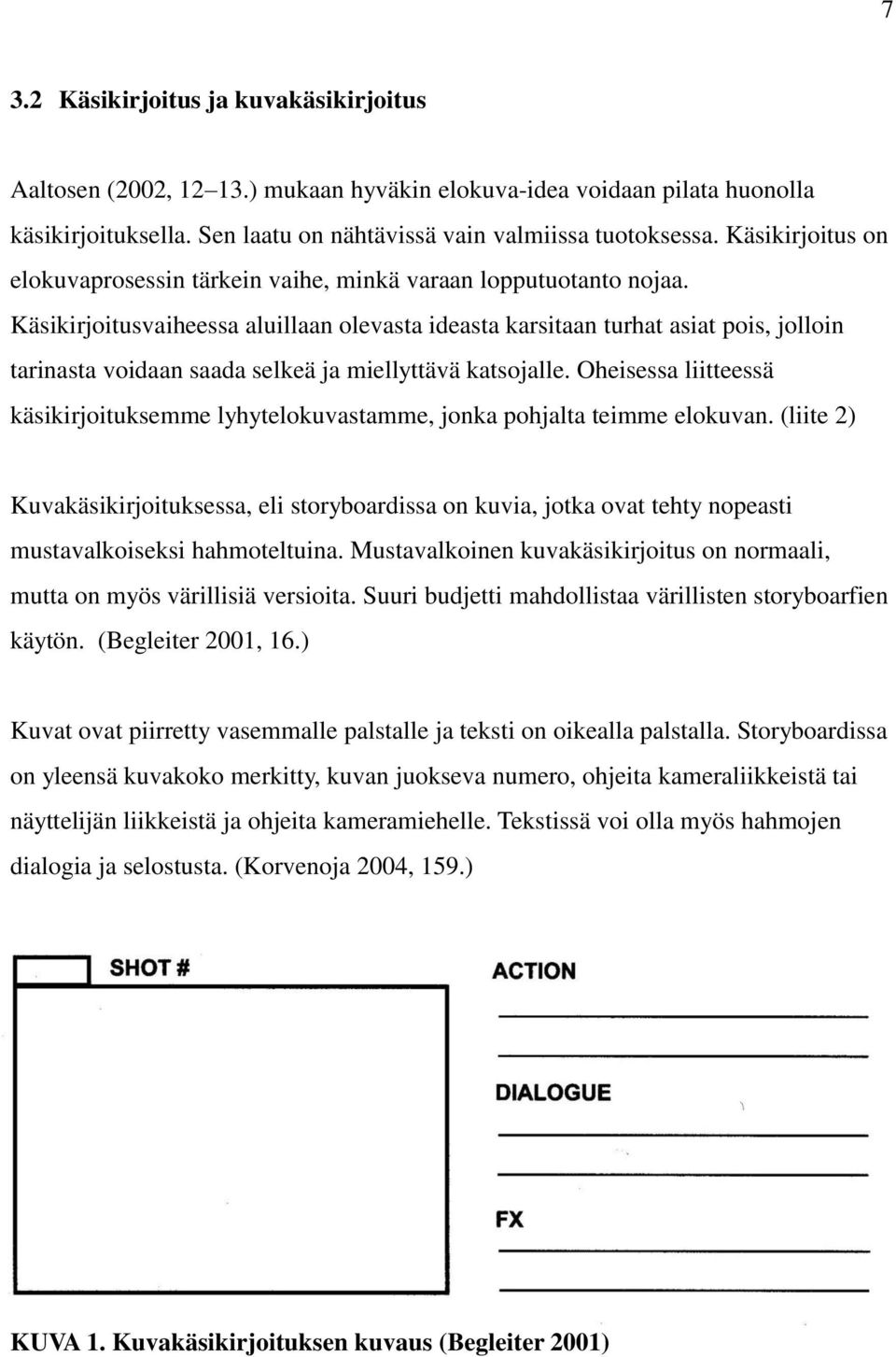 Käsikirjoitusvaiheessa aluillaan olevasta ideasta karsitaan turhat asiat pois, jolloin tarinasta voidaan saada selkeä ja miellyttävä katsojalle.