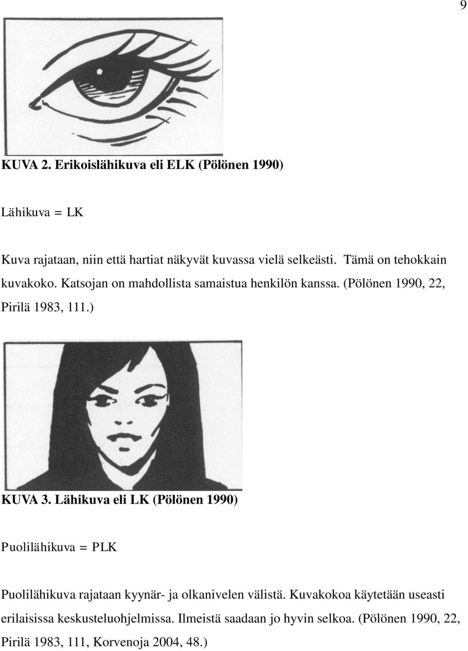 Lähikuva eli LK (Pölönen 1990) Puolilähikuva = PLK Puolilähikuva rajataan kyynär- ja olkanivelen välistä.