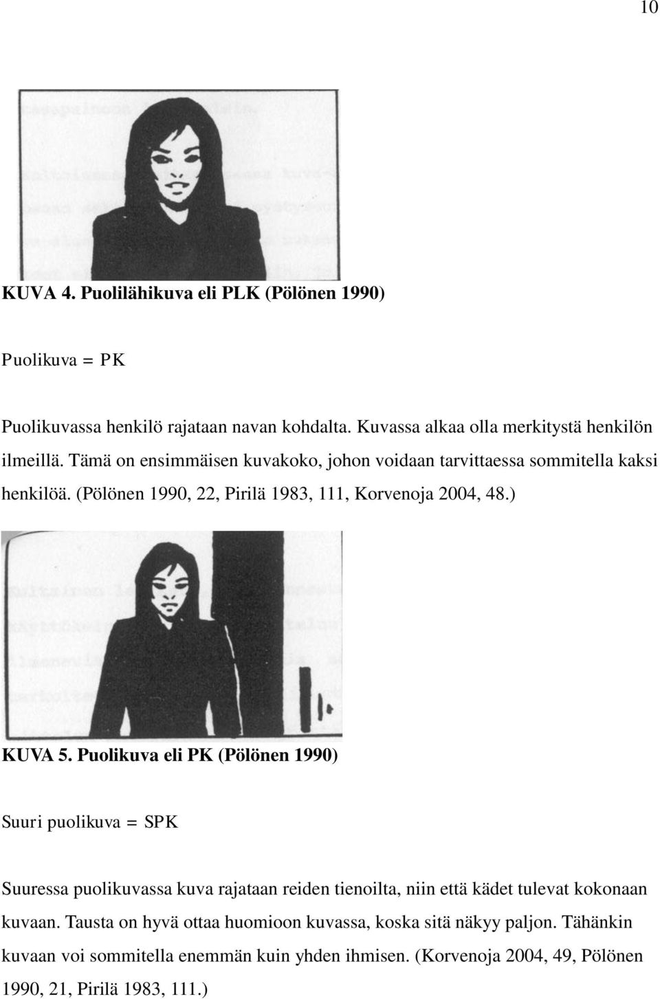 Puolikuva eli PK (Pölönen 1990) Suuri puolikuva = SPK Suuressa puolikuvassa kuva rajataan reiden tienoilta, niin että kädet tulevat kokonaan kuvaan.