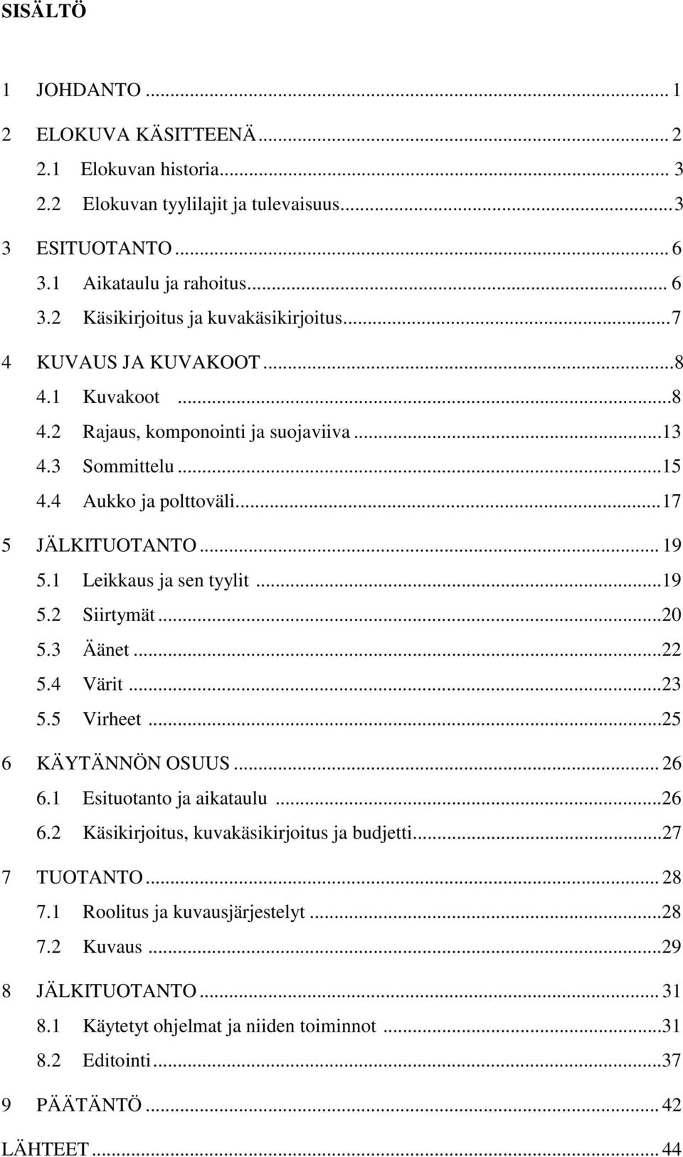 ..19 5.2 Siirtymät...20 5.3 Äänet...22 5.4 Värit...23 5.5 Virheet...25 6 KÄYTÄNNÖN OSUUS... 26 6.1 Esituotanto ja aikataulu...26 6.2 Käsikirjoitus, kuvakäsikirjoitus ja budjetti...27 7 TUOTANTO.