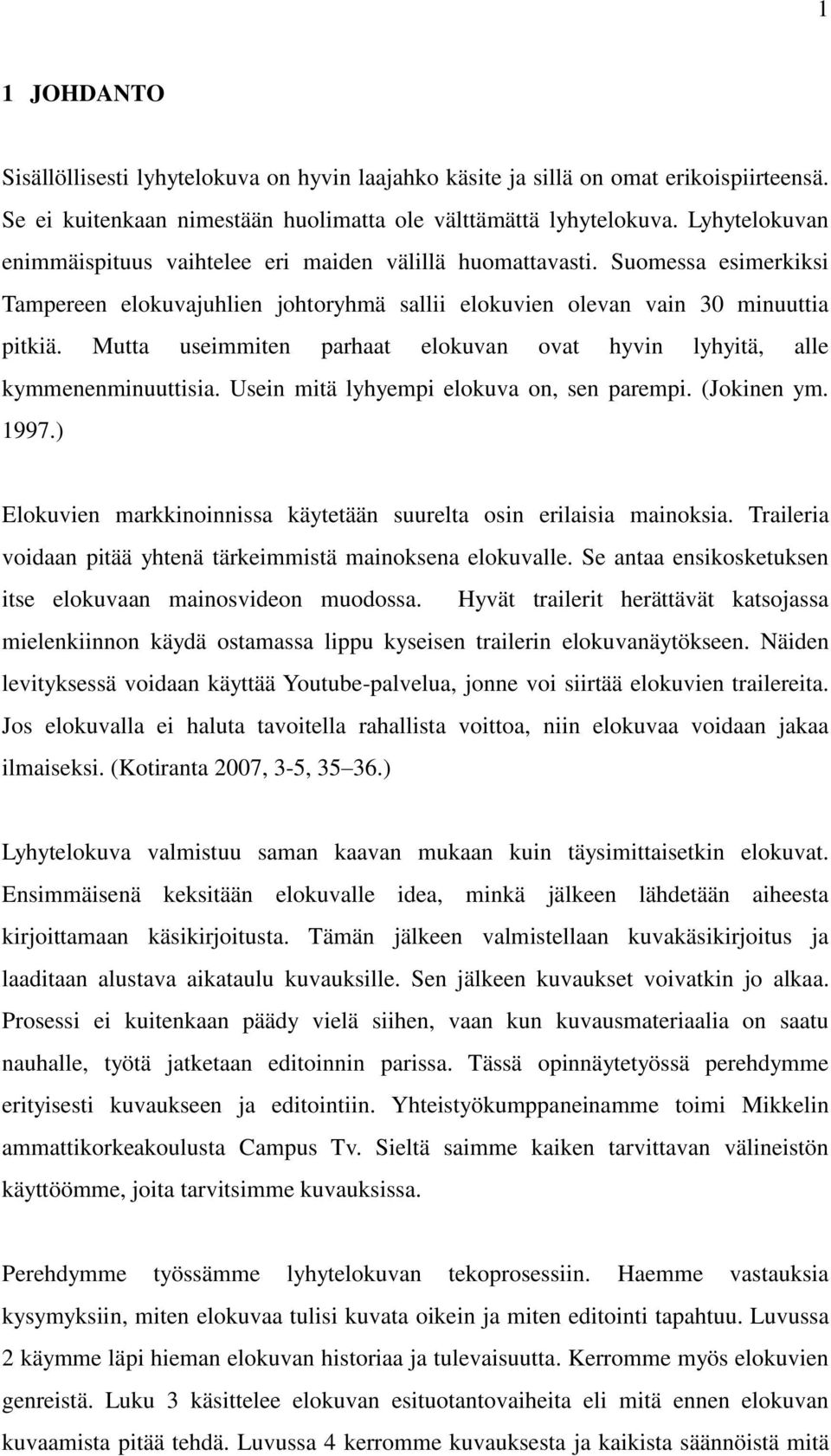 Mutta useimmiten parhaat elokuvan ovat hyvin lyhyitä, alle kymmenenminuuttisia. Usein mitä lyhyempi elokuva on, sen parempi. (Jokinen ym. 1997.