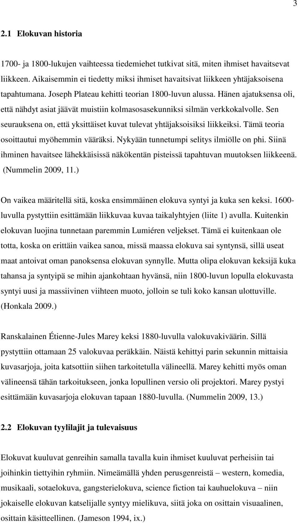 Hänen ajatuksensa oli, että nähdyt asiat jäävät muistiin kolmasosasekunniksi silmän verkkokalvolle. Sen seurauksena on, että yksittäiset kuvat tulevat yhtäjaksoisiksi liikkeiksi.