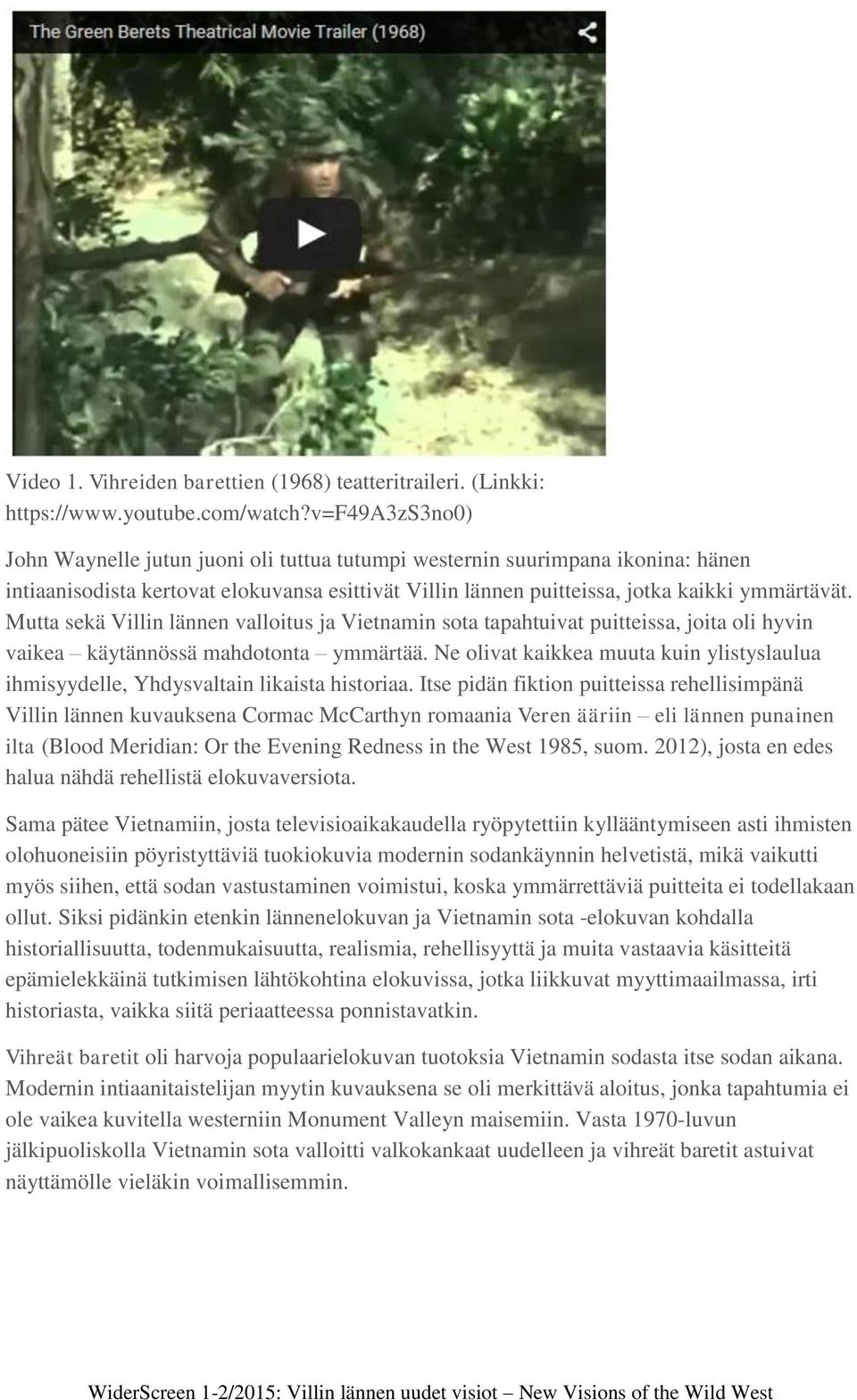 Mutta sekä Villin lännen valloitus ja Vietnamin sota tapahtuivat puitteissa, joita oli hyvin vaikea käytännössä mahdotonta ymmärtää.