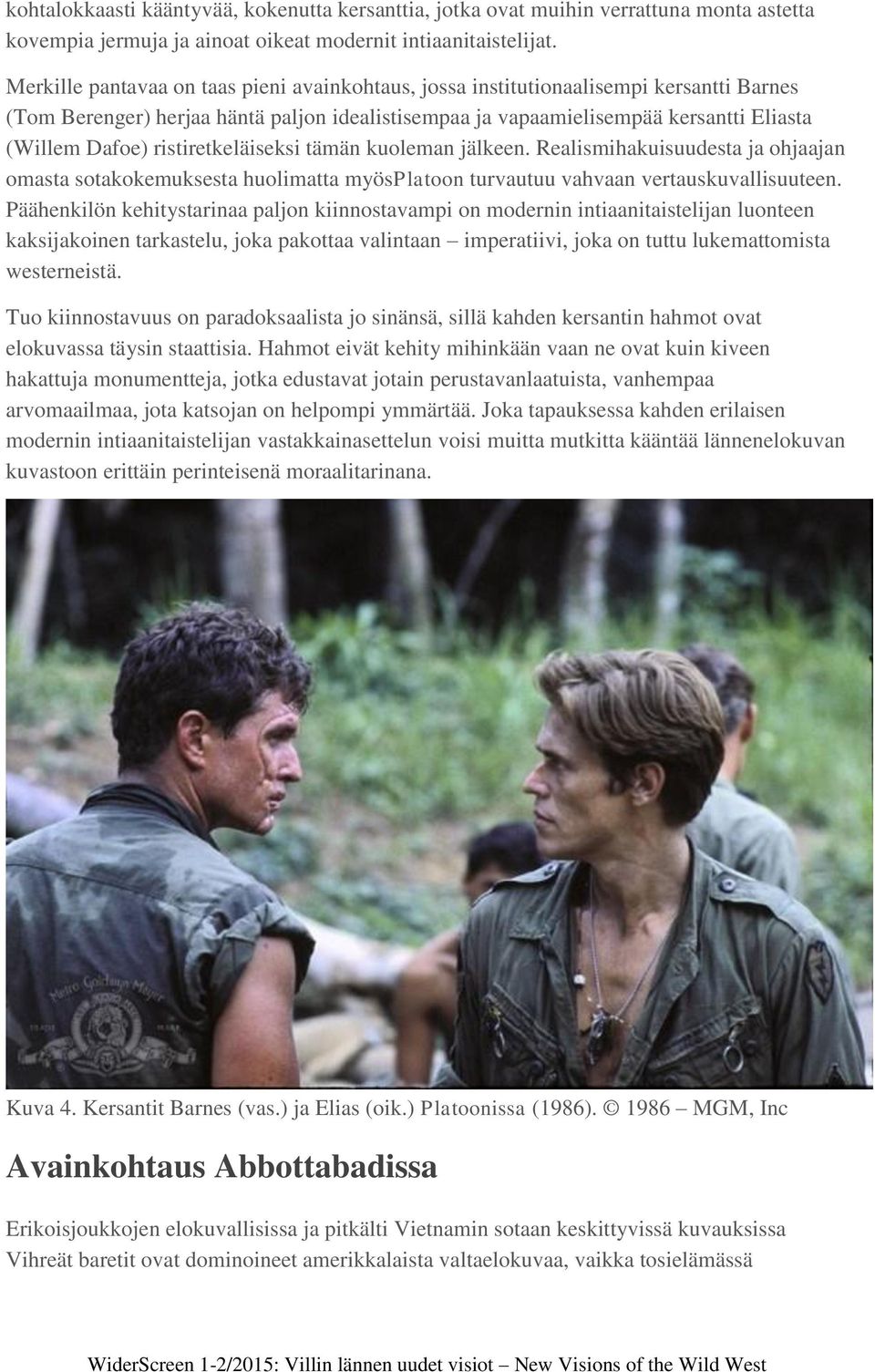 ristiretkeläiseksi tämän kuoleman jälkeen. Realismihakuisuudesta ja ohjaajan omasta sotakokemuksesta huolimatta myösplatoon turvautuu vahvaan vertauskuvallisuuteen.