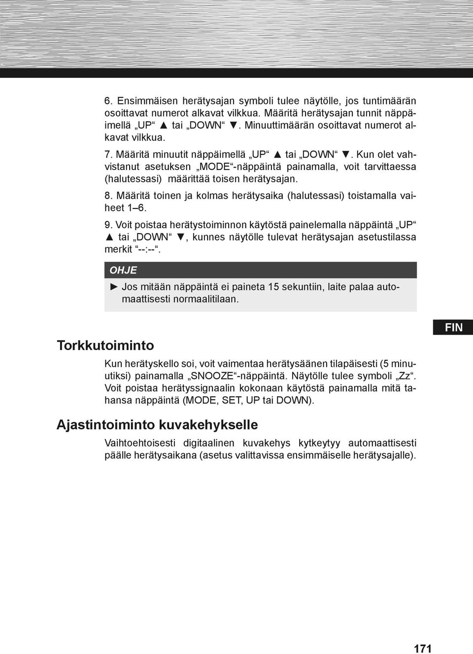 Kun olet vahvistanut asetuksen MODE -näppäintä painamalla, voit tarvittaessa (halutessasi) määrittää toisen herätysajan. 8. Määritä toinen ja kolmas herätysaika (halutessasi) toistamalla vaiheet 1 6.