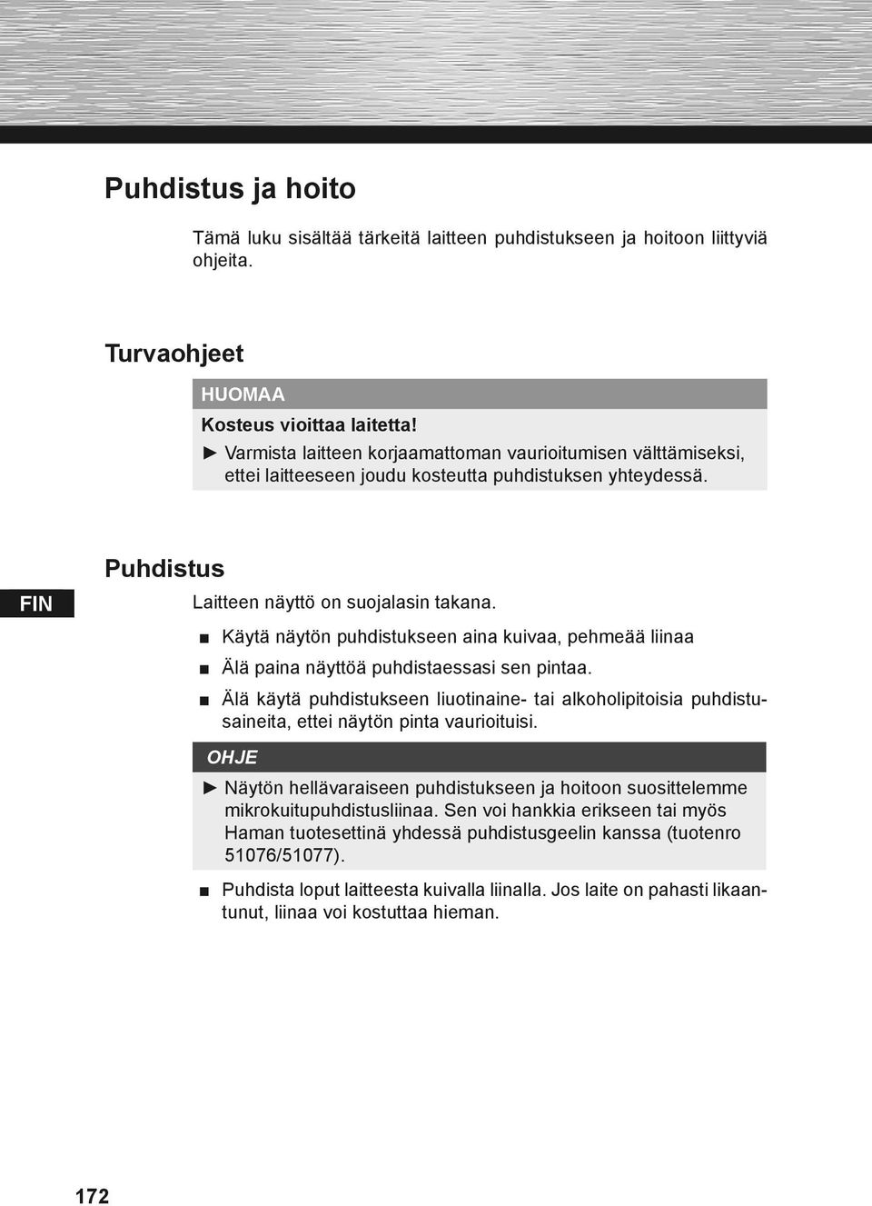 Käytä näytön puhdistukseen aina kuivaa, pehmeää liinaa Älä paina näyttöä puhdistaessasi sen pintaa.