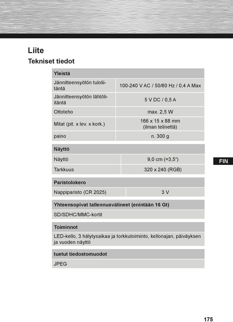 300 g Näyttö Näyttö 9,0 cm (=3,5 ) Tarkkuus 320 x 240 (RGB) Paristolokero Nappiparisto (CR 2025) 3 V Yhteensopivat