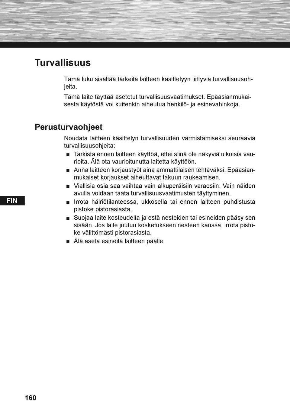 Perusturvaohjeet Noudata laitteen käsittelyn turvallisuuden varmistamiseksi seuraavia turvallisuusohjeita: Tarkista ennen laitteen käyttöä, ettei siinä ole näkyviä ulkoisia vaurioita.