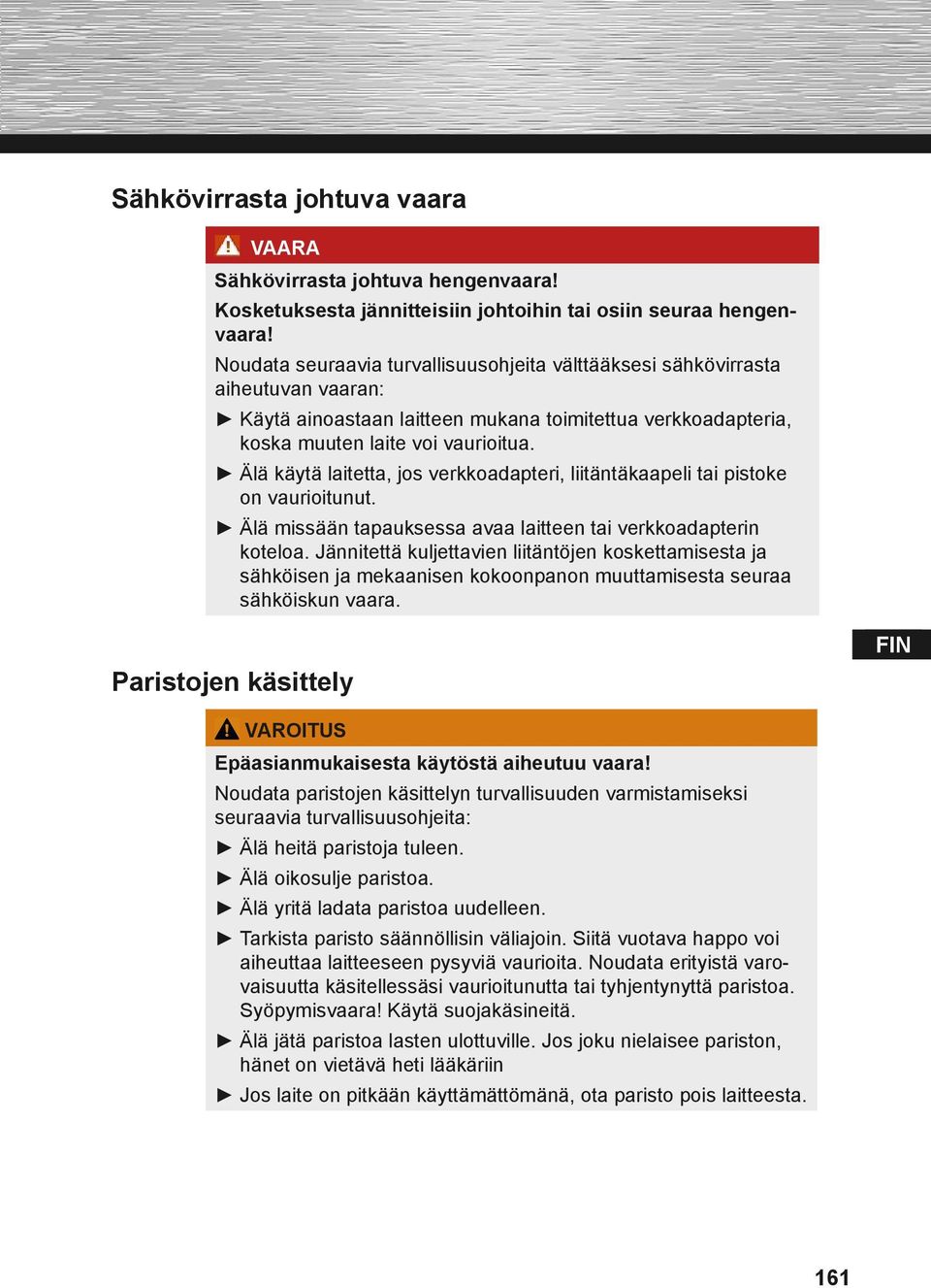 Älä käytä laitetta, jos verkkoadapteri, liitäntäkaapeli tai pistoke on vaurioitunut. Älä missään tapauksessa avaa laitteen tai verkkoadapterin koteloa.