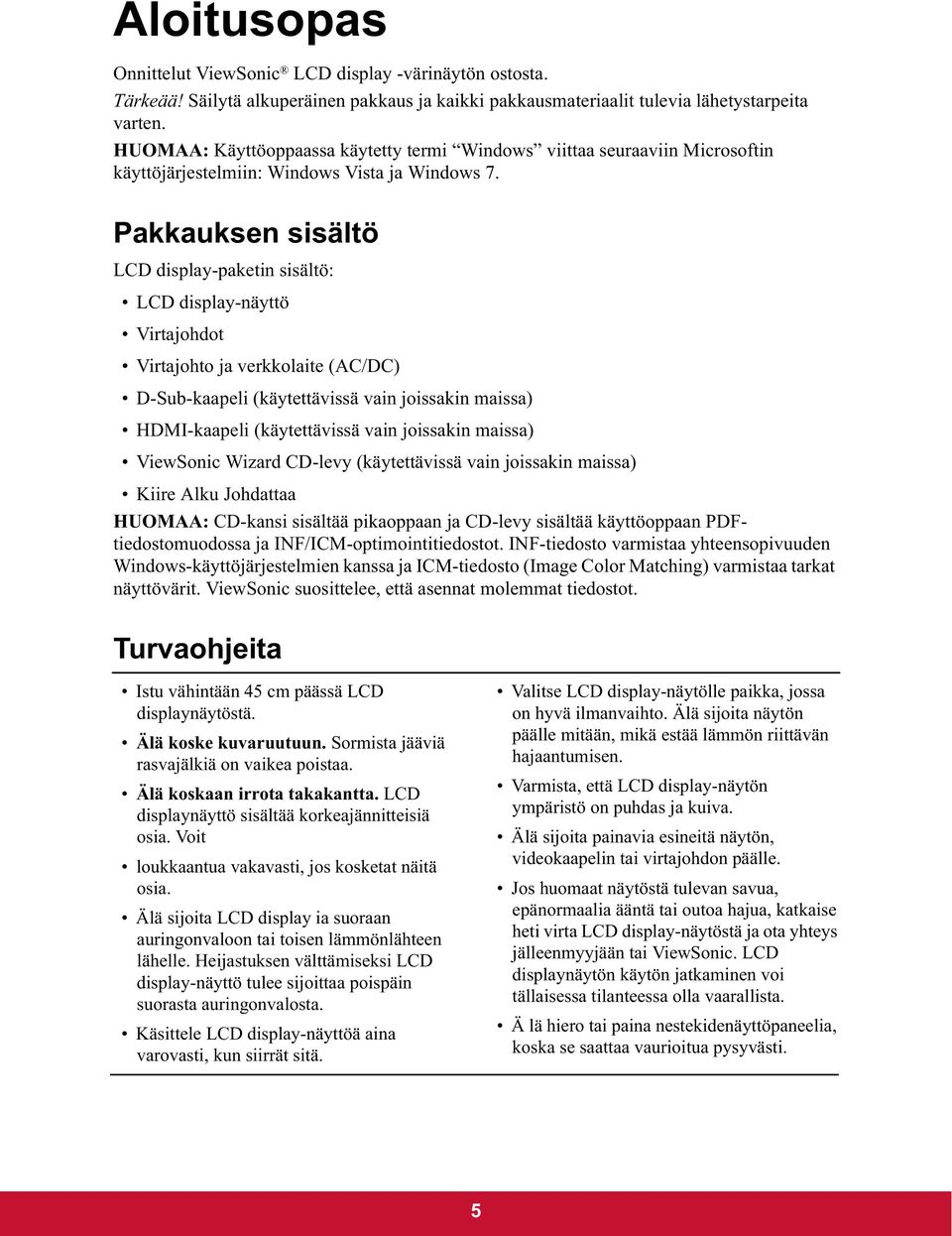 Pakkauksen sisältö LCD display-paketin sisältö: LCD display-näyttö Virtajohdot Virtajohto ja verkkolaite (AC/DC) D-Sub-kaapeli (käytettävissä vain joissakin maissa) HDMI-kaapeli (käytettävissä vain