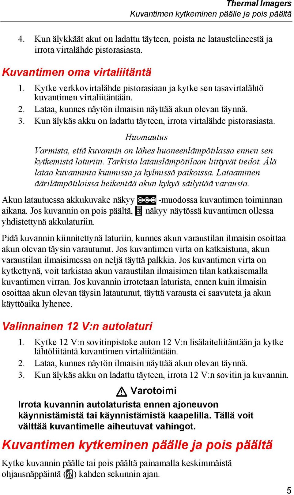 Kun älykäs akku on ladattu täyteen, irrota virtalähde pistorasiasta. Huomautus Varmista, että kuvannin on lähes huoneenlämpötilassa ennen sen kytkemistä laturiin.