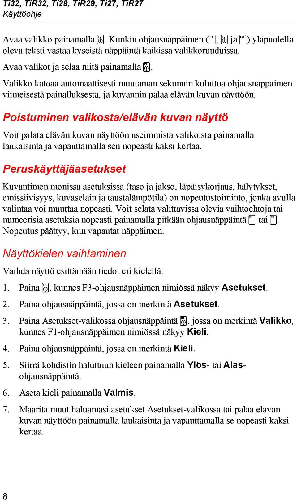 Poistuminen valikosta/elävän kuvan näyttö Voit palata elävän kuvan näyttöön useimmista valikoista painamalla laukaisinta ja vapauttamalla sen nopeasti kaksi kertaa.