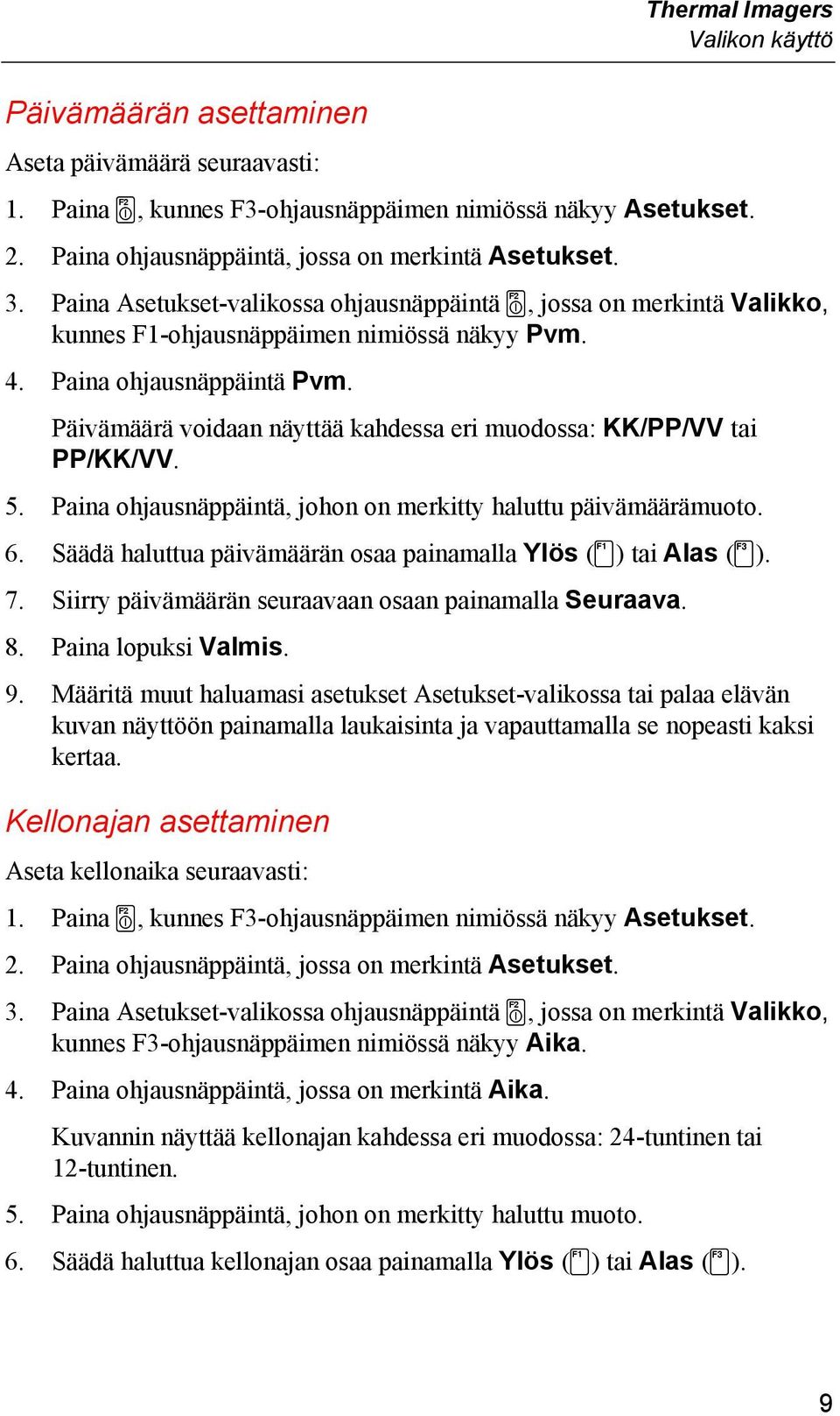 Paina ohjausnäppäintä Pvm. Päivämäärä voidaan näyttää kahdessa eri muodossa: KK/PP/VV tai PP/KK/VV. 5. Paina ohjausnäppäintä, johon on merkitty haluttu päivämäärämuoto. 6.