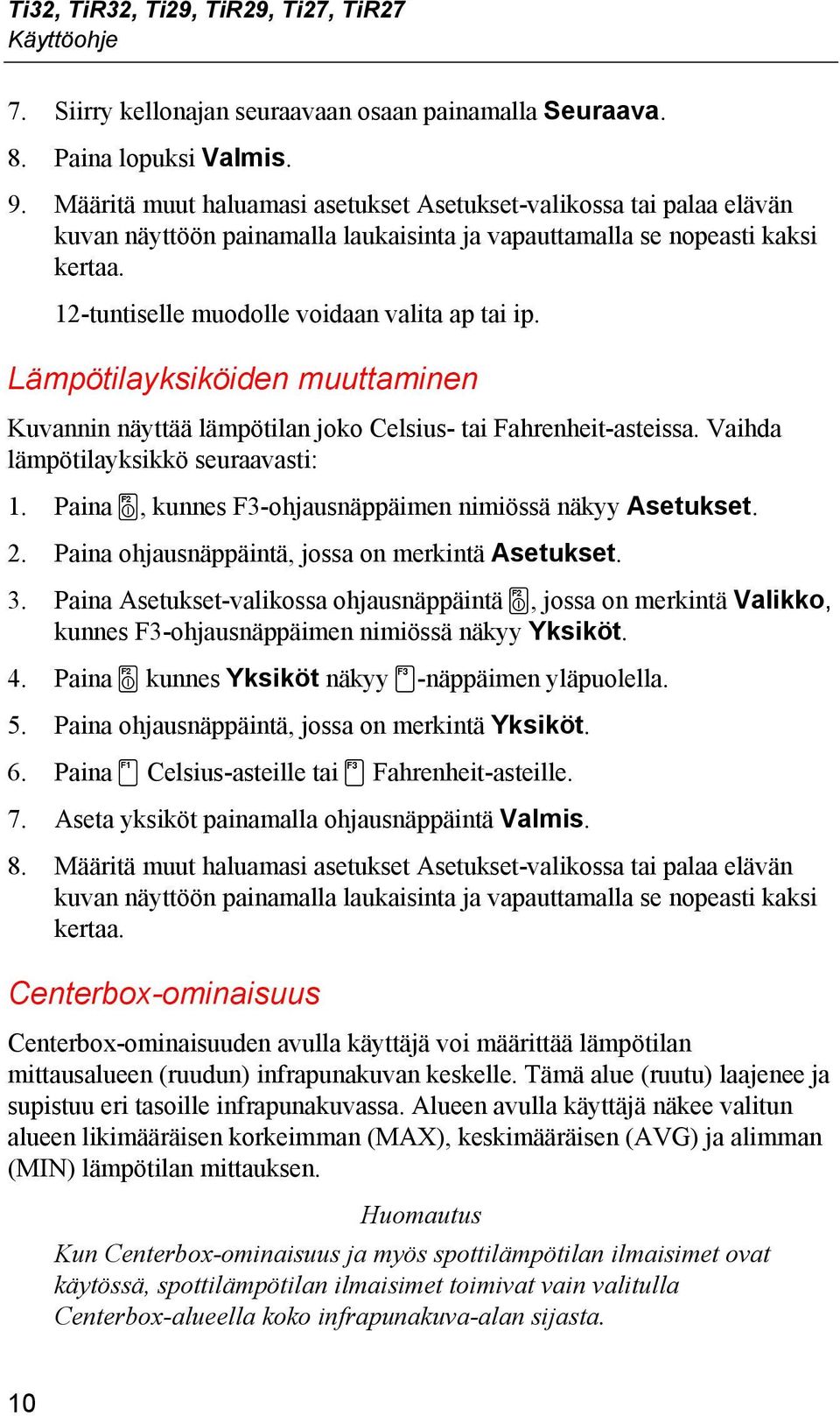 Lämpötilayksiköiden muuttaminen Kuvannin näyttää lämpötilan joko Celsius- tai Fahrenheit-asteissa. Vaihda lämpötilayksikkö seuraavasti: 1. Paina a, kunnes F3-ohjausnäppäimen nimiössä näkyy Asetukset.