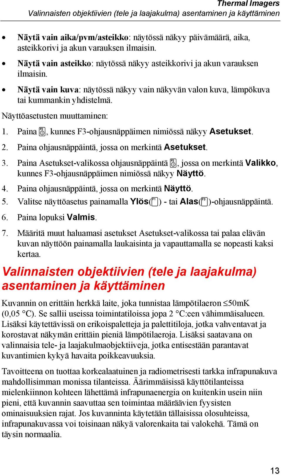 Näyttöasetusten muuttaminen: 1. Paina a, kunnes F3-ohjausnäppäimen nimiössä näkyy Asetukset. 2. Paina ohjausnäppäintä, jossa on merkintä Asetukset. 3.