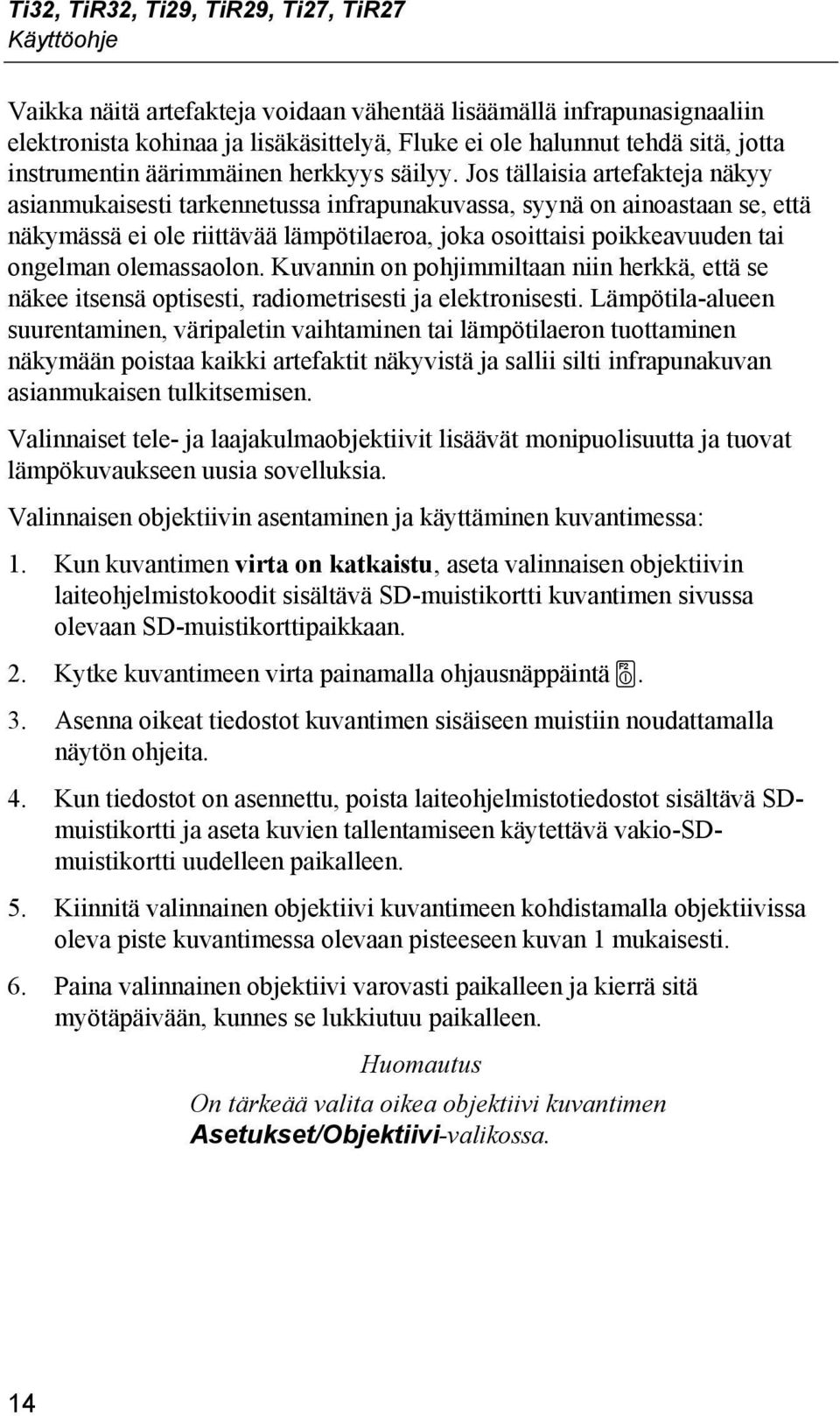 Jos tällaisia artefakteja näkyy asianmukaisesti tarkennetussa infrapunakuvassa, syynä on ainoastaan se, että näkymässä ei ole riittävää lämpötilaeroa, joka osoittaisi poikkeavuuden tai ongelman