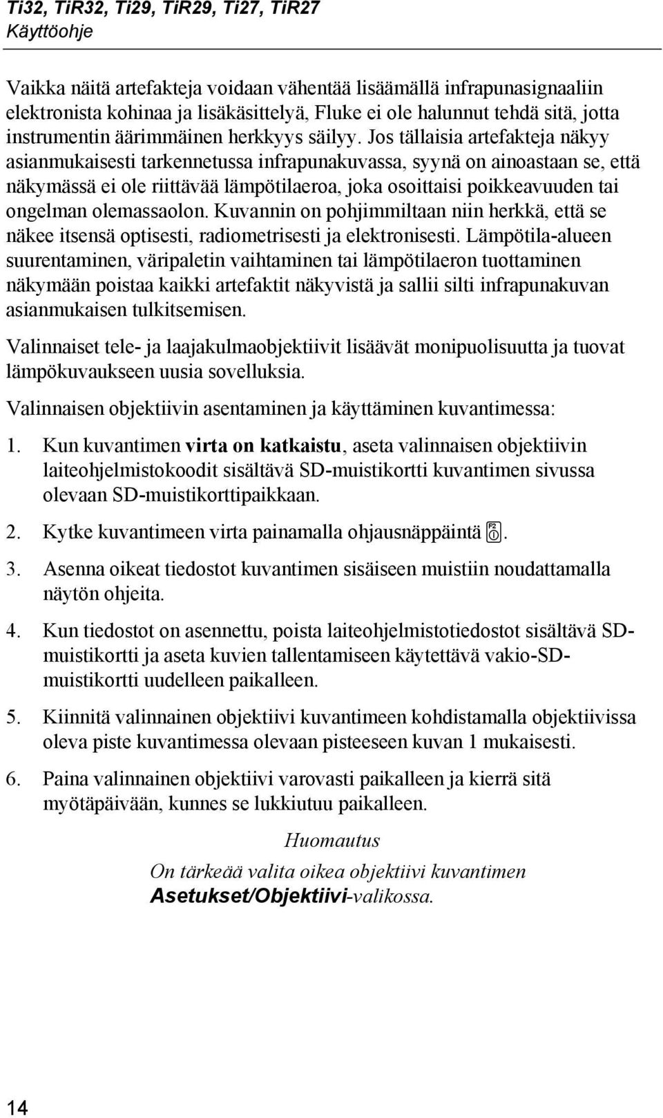 Jos tällaisia artefakteja näkyy asianmukaisesti tarkennetussa infrapunakuvassa, syynä on ainoastaan se, että näkymässä ei ole riittävää lämpötilaeroa, joka osoittaisi poikkeavuuden tai ongelman