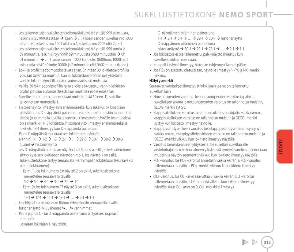 ) Jos tallennettujen sukellusten kokonaislukumäärä ylittää 999 tuntia ja 59 minuuttia, laskin siirtyy 999h 59 minuutista 0h00 minuuttiin 0h 01 minuuttiin. (Toisin sanoen 1000.