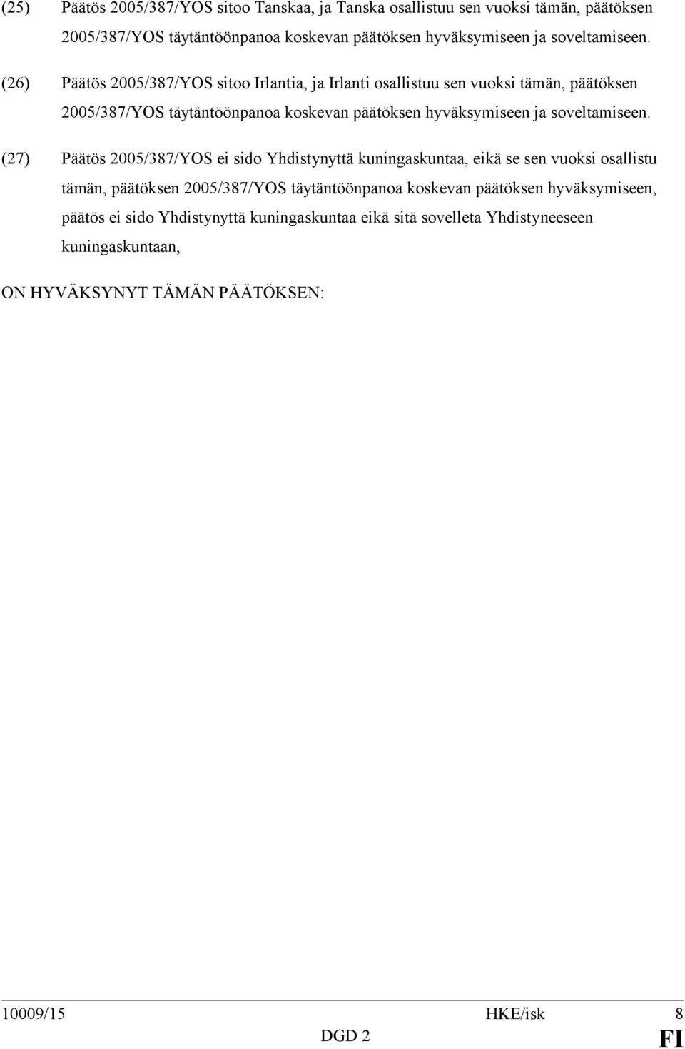 (26) Päätös 2005/387/YOS sitoo Irlantia, ja Irlanti osallistuu sen vuoksi tämän, päätöksen 2005/387/YOS täytäntöönpanoa koskevan päätöksen hyväksymiseen ja  (27)