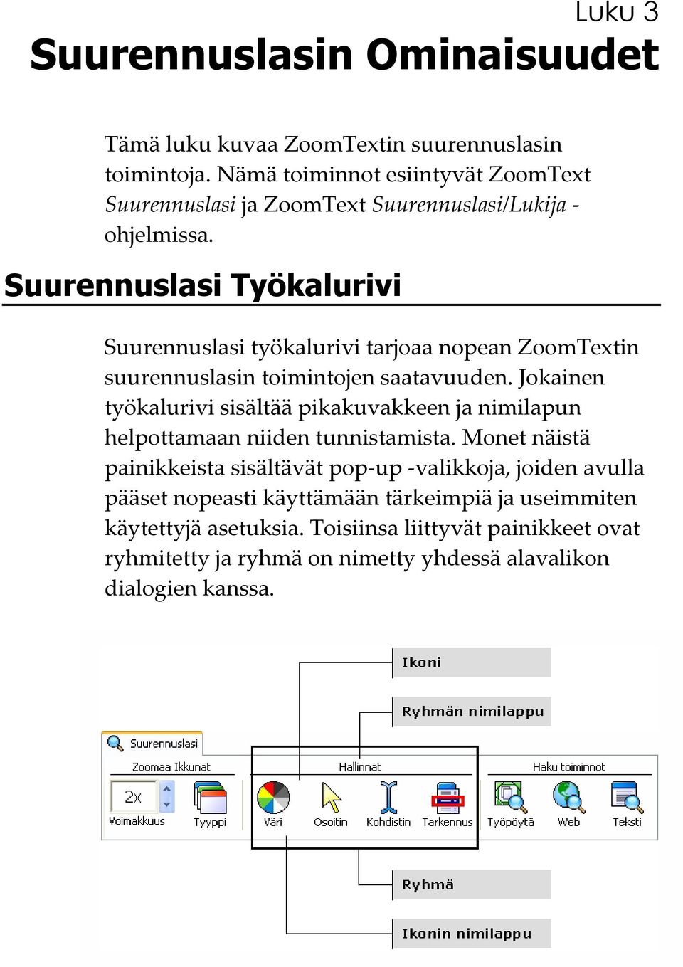 Suurennuslasi Työkalurivi Suurennuslasi työkalurivi tarjoaa nopean ZoomTextin suurennuslasin toimintojen saatavuuden.