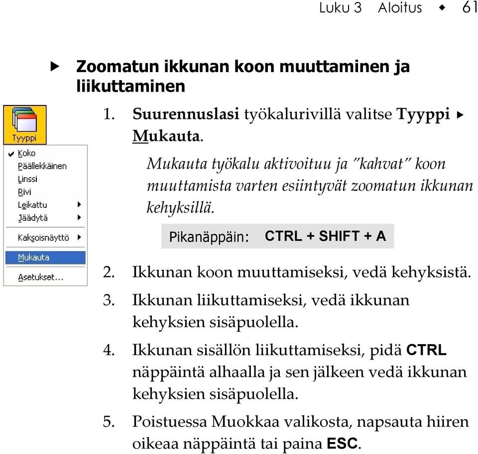 Ikkunan koon muuttamiseksi, vedä kehyksistä. 3. Ikkunan liikuttamiseksi, vedä ikkunan kehyksien sisäpuolella. 4.