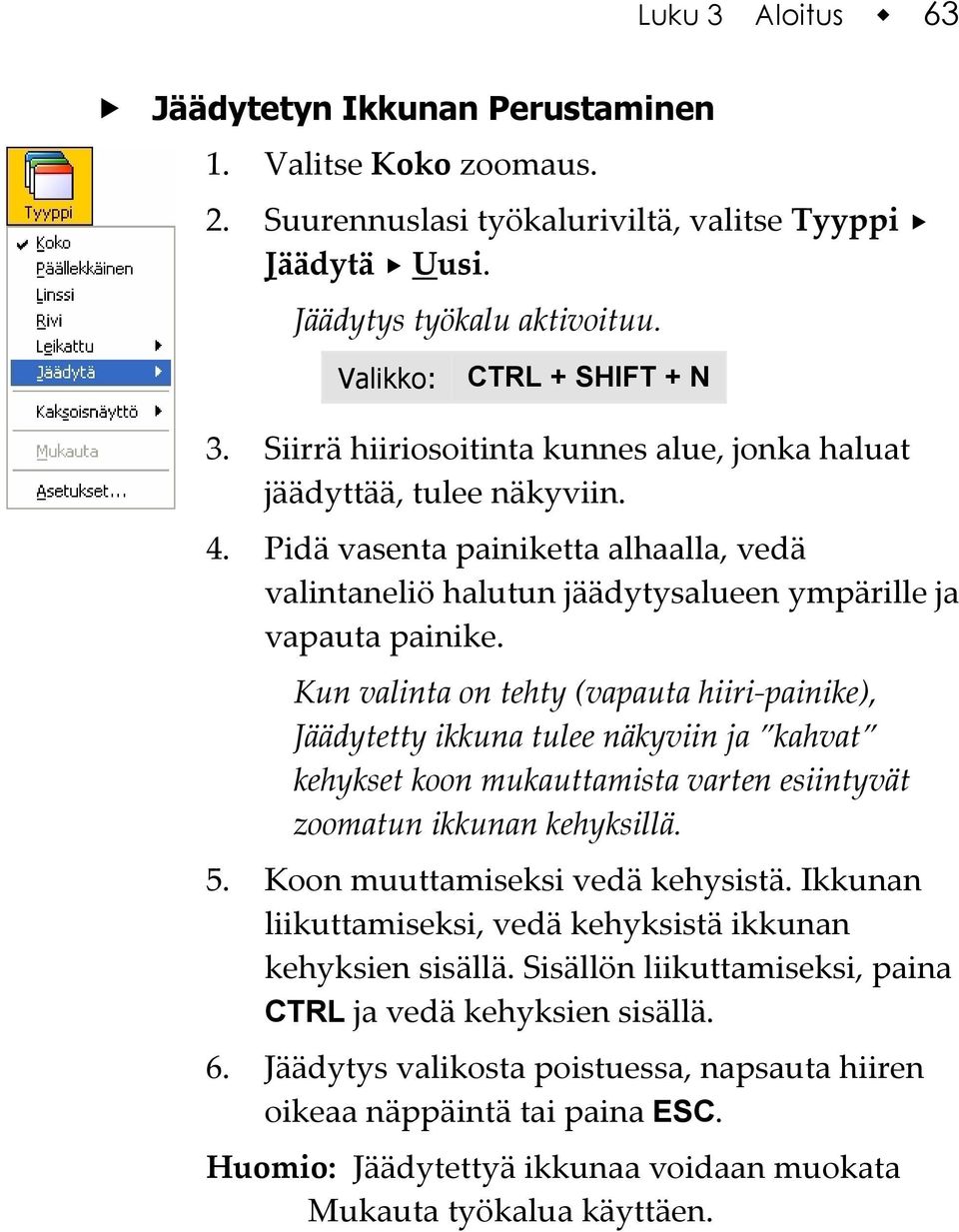 Kun valinta on tehty (vapauta hiiri-painike), Jäädytetty ikkuna tulee näkyviin ja kahvat kehykset koon mukauttamista varten esiintyvät zoomatun ikkunan kehyksillä. 5.