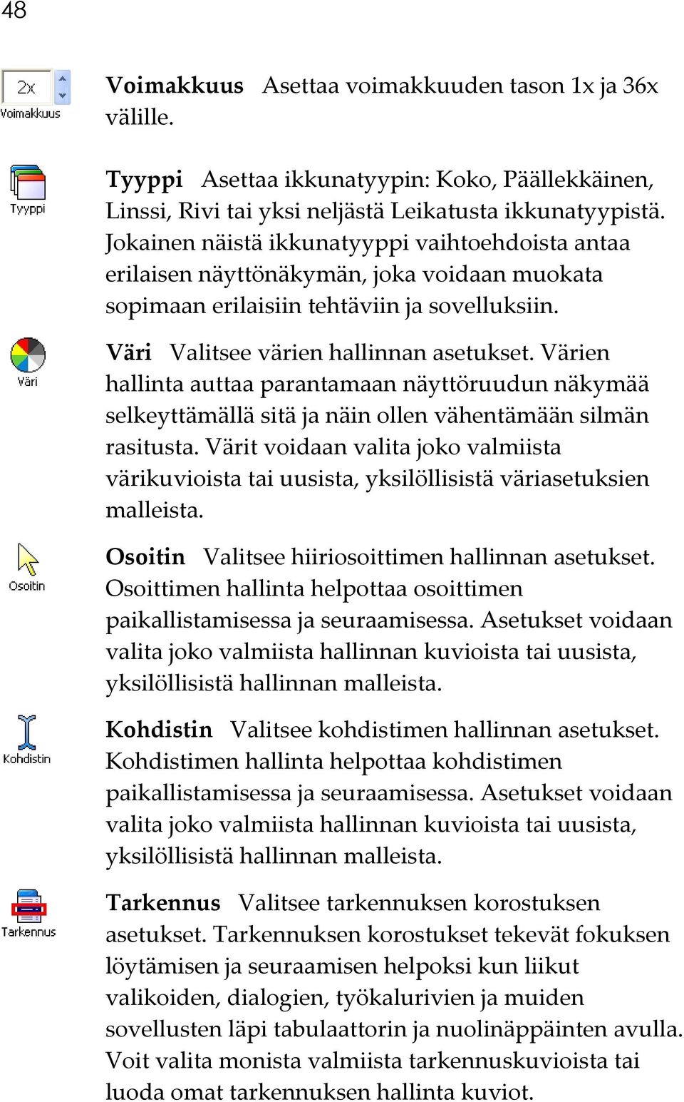 Värien hallinta auttaa parantamaan näyttöruudun näkymää selkeyttämällä sitä ja näin ollen vähentämään silmän rasitusta.