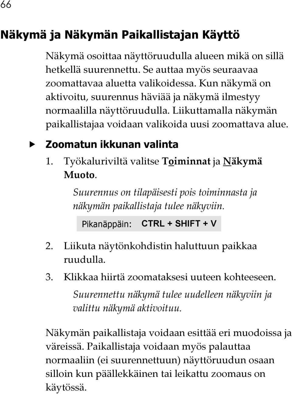 Työkaluriviltä valitse Toiminnat ja Näkymä Muoto. Suurennus on tilapäisesti pois toiminnasta ja näkymän paikallistaja tulee näkyviin. Pikanäppäin: CTRL + SHIFT + V 2.