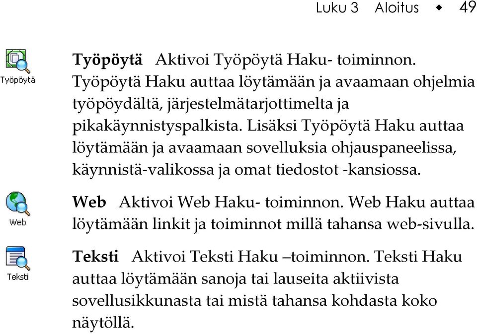 Lisäksi Työpöytä Haku auttaa löytämään ja avaamaan sovelluksia ohjauspaneelissa, käynnistä-valikossa ja omat tiedostot -kansiossa.