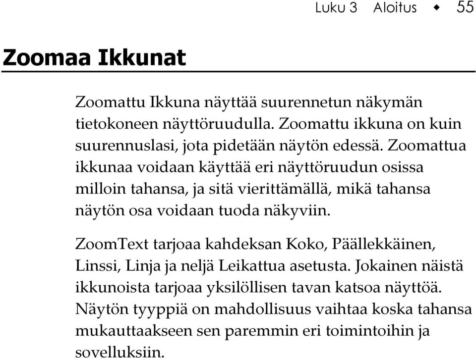 Zoomattua ikkunaa voidaan käyttää eri näyttöruudun osissa milloin tahansa, ja sitä vierittämällä, mikä tahansa näytön osa voidaan tuoda näkyviin.