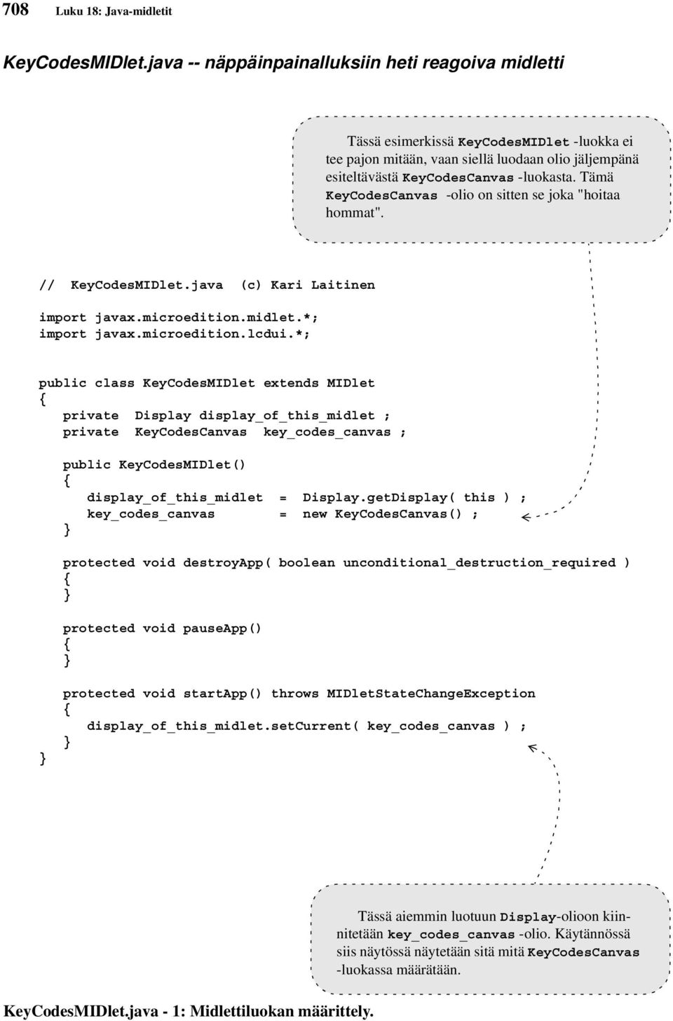 Tämä KeyCodesCanvas -olio on sitten se joka "hoitaa hommat". // KeyCodesMIDlet.java (c) Kari Laitinen import javax.microedition.midlet.*; import javax.microedition.lcdui.