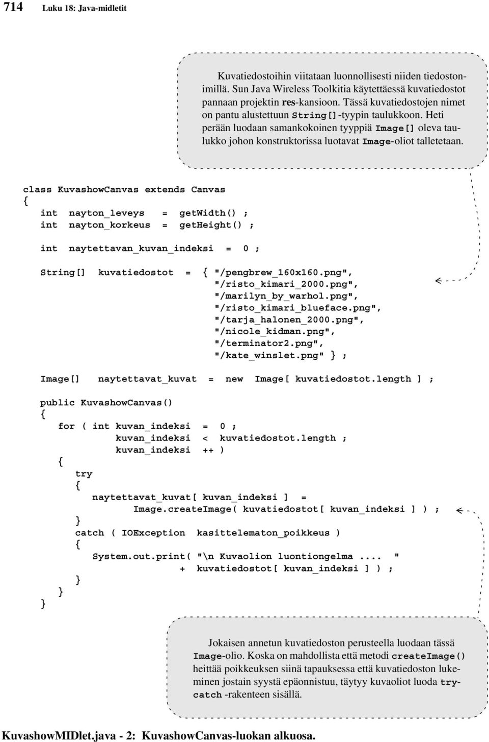 class KuvashowCanvas extends Canvas int nayton_leveys = getwidth() ; int nayton_korkeus = getheight() ; int naytettavan_kuvan_indeksi = 0 ; String[] kuvatiedostot = "/pengbrew_160x160.