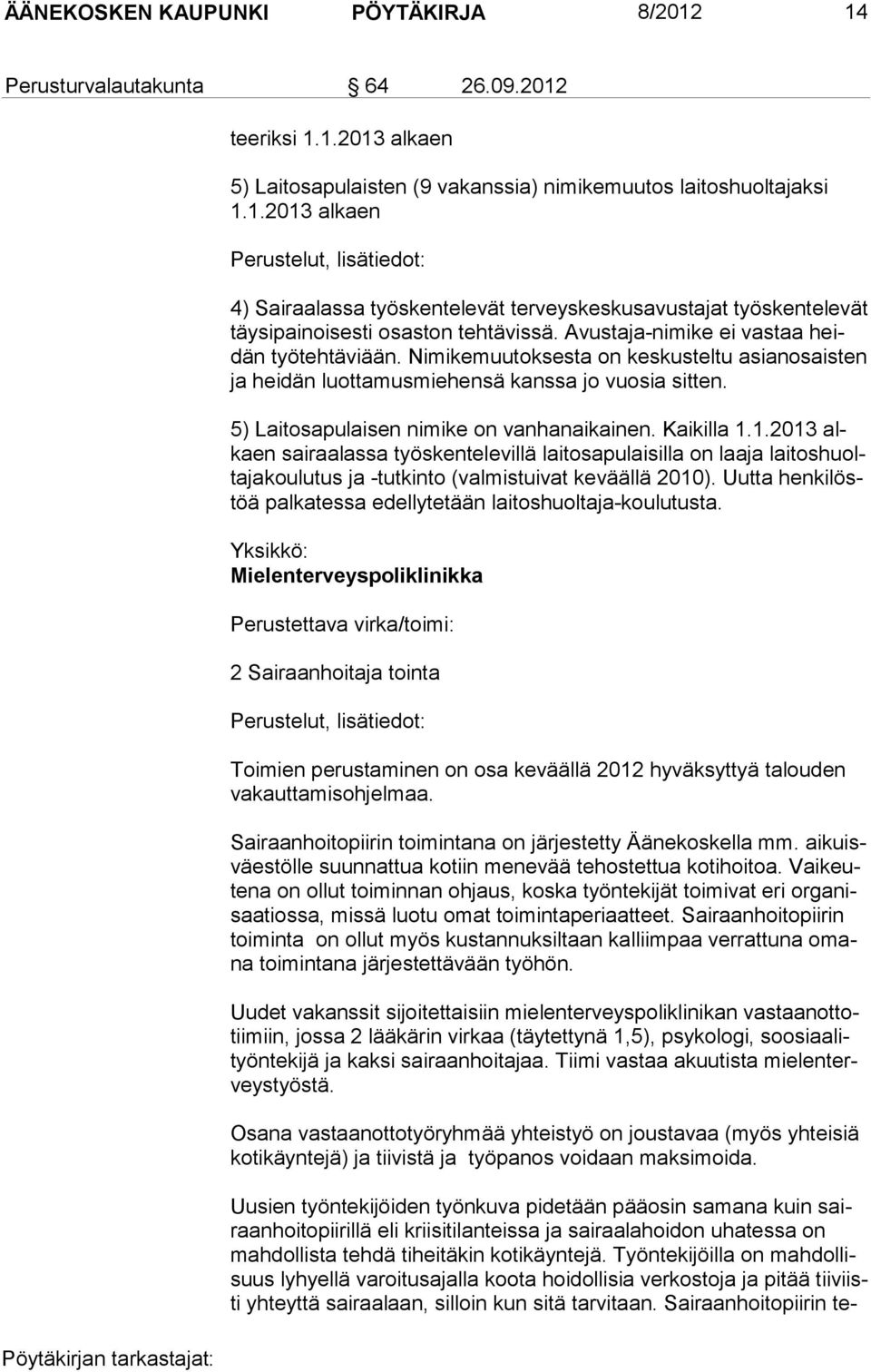 Kaikilla 1.1.2013 alkaen sairaalassa työskentelevillä laitosapulaisilla on laaja laitoshuoltajakoulutus ja -tutkinto (valmistuivat keväällä 2010).