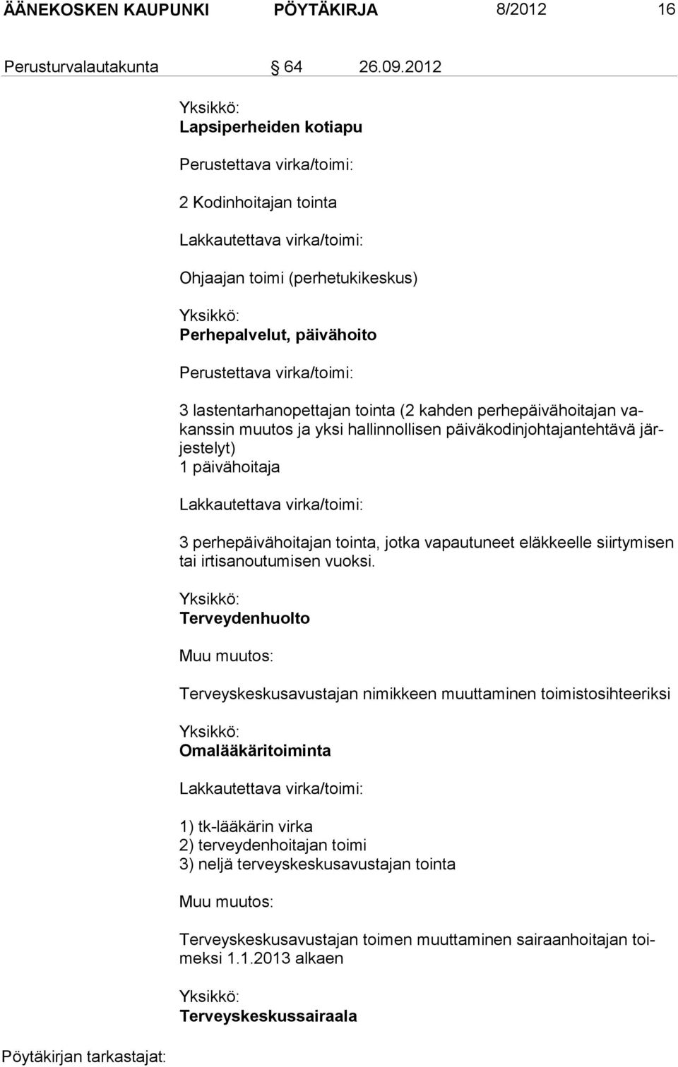 virka/toimi: 3 lastentarhanopettajan tointa (2 kahden perhepäivähoitajan vakans sin muutos ja yksi hallinnollisen päiväkodinjohtajantehtävä järjes te lyt) 1 päivähoitaja Lakkautettava virka/toimi: 3