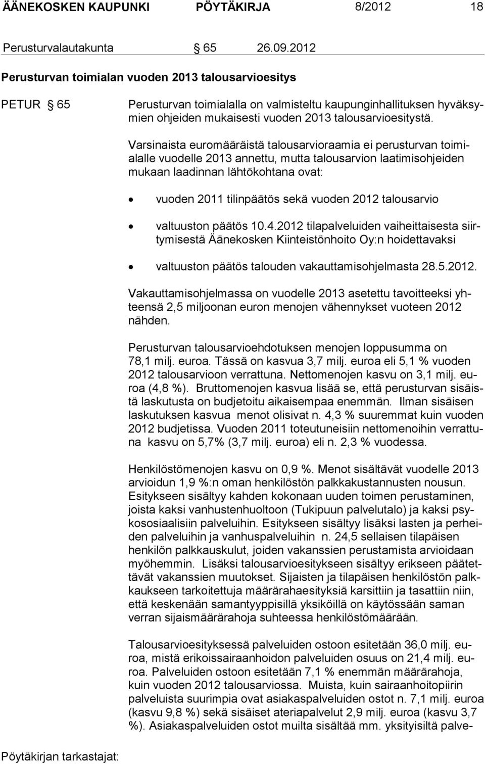 Varsinaista euromääräistä talousarvioraamia ei perusturvan toimialalle vuodelle 2013 annettu, mutta talousarvion laatimisohjeiden mu kaan laadinnan lähtökohtana ovat: vuoden 2011 tilin päätös sekä