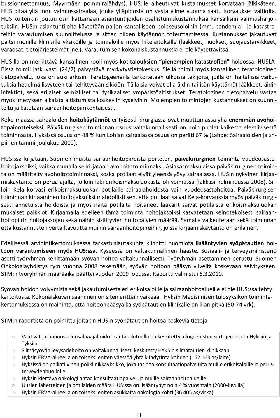 HUS:n asiantuntijoita käytetään paljon kansalliseen poikkeusoloihin (mm. pandemia) ja katastrofeihin varautumisen suunnittelussa ja sitten niiden käytännön toteuttamisessa.