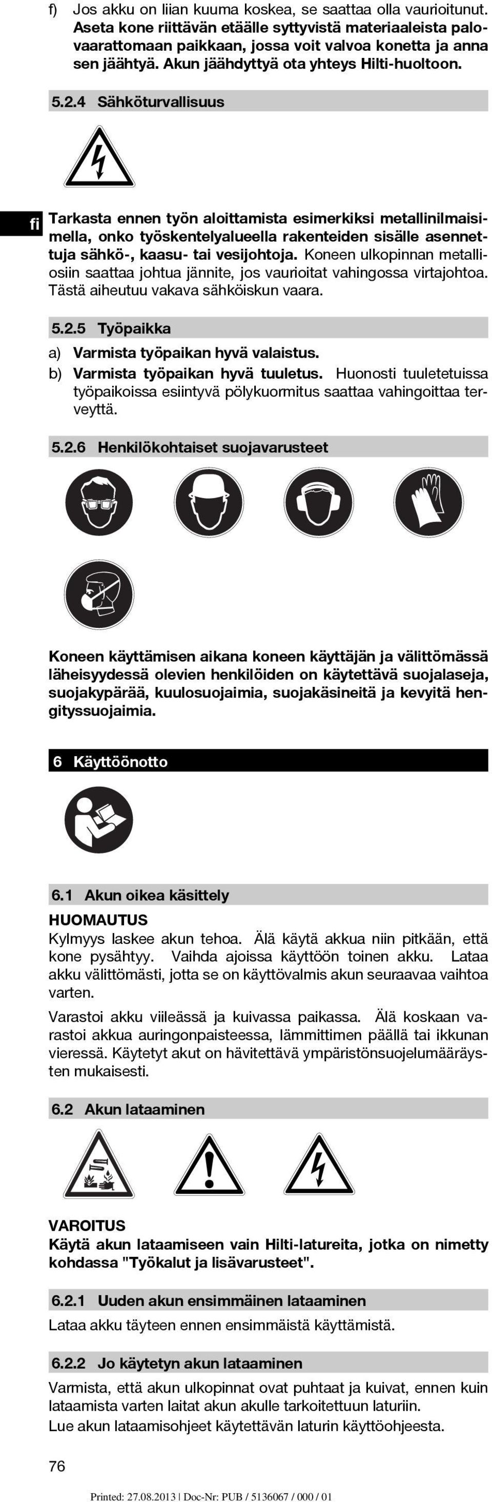 4 Sähköturvallisuus fi Tarkasta ennen työn aloittamista esimerkiksi metallinilmaisi- mella, onko työskentelyalueella rakenteiden sisälle asennettuja sähkö-, kaasu- tai vesijohtoja.