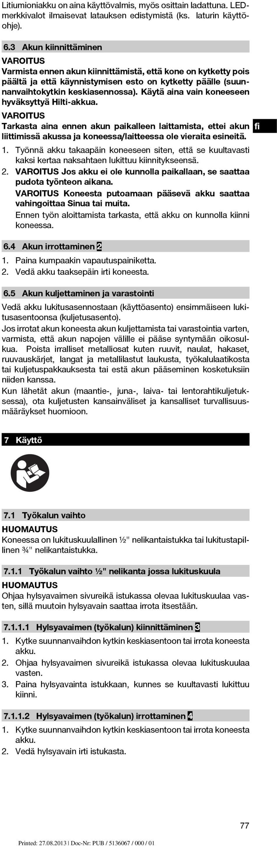 Käytä aina vain koneeseen hyväksyttyä Hilti-akkua. Tarkasta aina ennen akun paikalleen laittamista, ettei akun fi liittimissä akussa ja koneessa/laitteessa ole vieraita esineitä. 1.