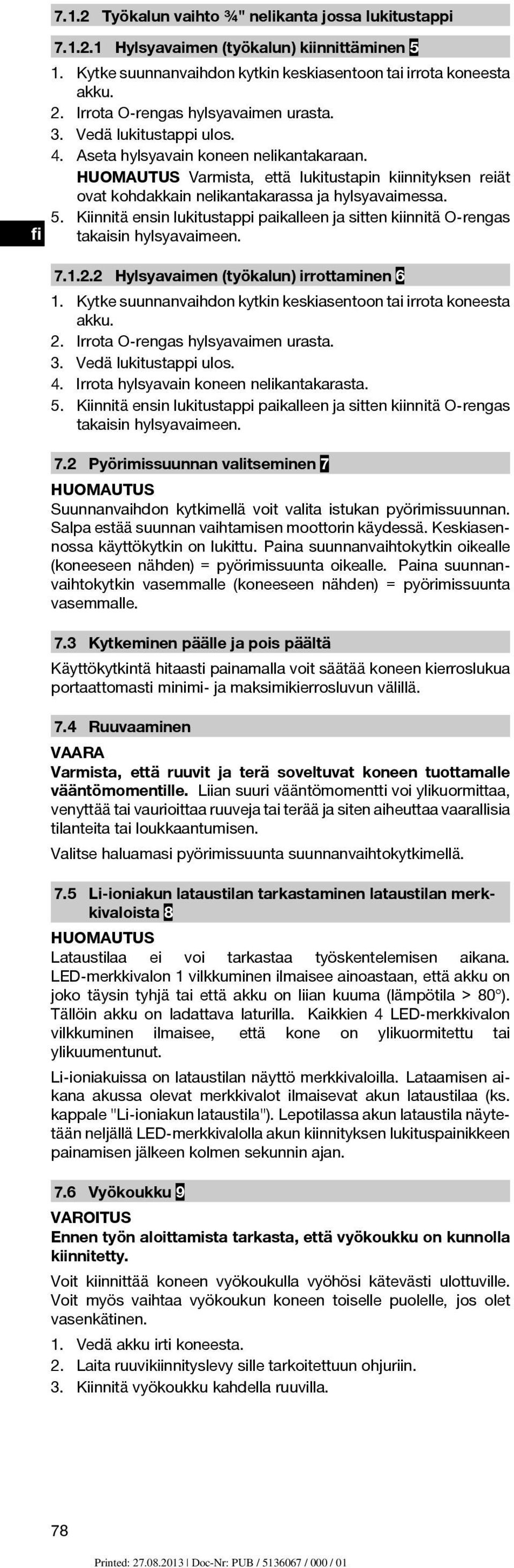 Varmista, että lukitustapin kiinnityksen reiät ovat kohdakkain nelikantakarassa ja hylsyavaimessa. 5. Kiinnitä ensin lukitustappi paikalleen ja sitten kiinnitä O-rengas fi takaisin hylsyavaimeen. 7.1.