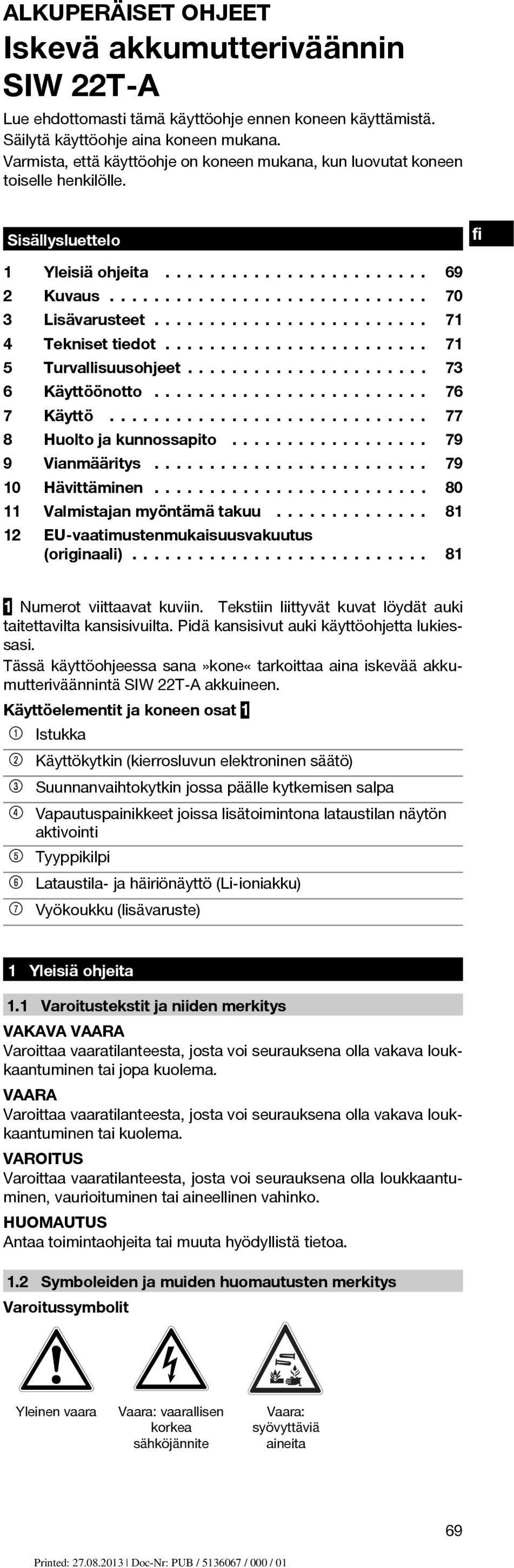 ..................... 73 7 Käyttö 2 Kuvaus............................. 4 Tekniset tiedot........................ 6 Käyttöönotto......................... 8............................. Huolto ja kunnossapito.