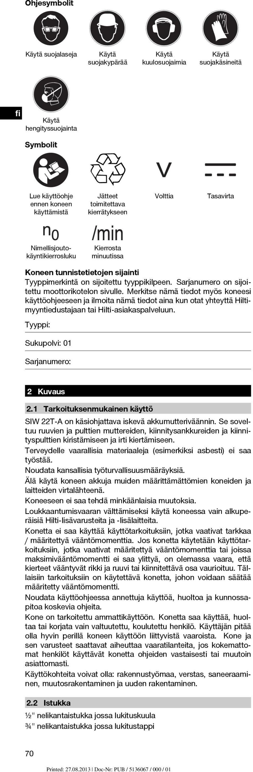 Sarjanumero on sijoitettu moottorikotelon sivulle. Merkitse nämä tiedot myös koneesi käyttöohjeeseen ja ilmoita nämä tiedot aina kun otat yhteyttä Hiltimyyntiedustajaan tai Hilti-asiakaspalveluun.