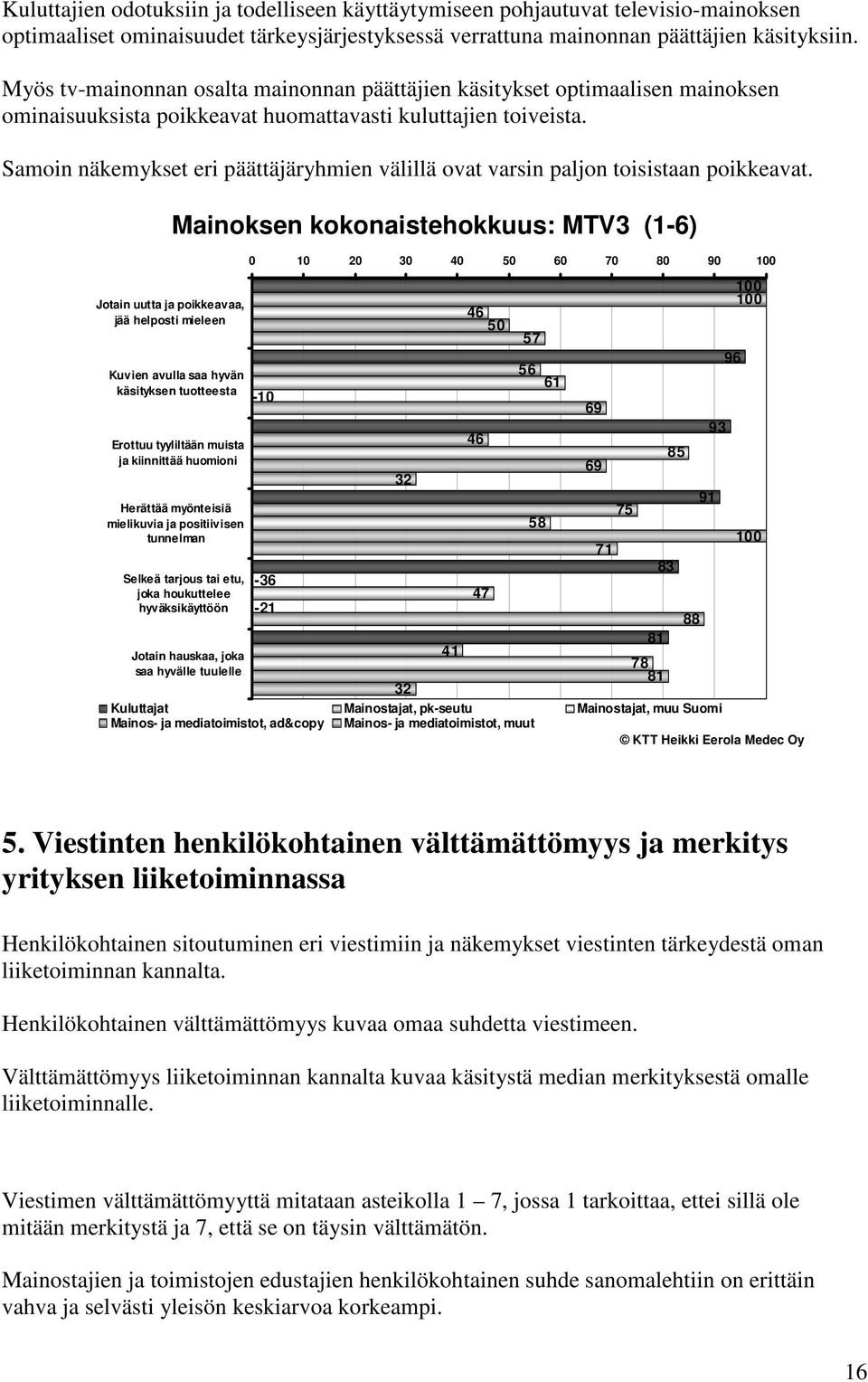 Samoin näkemykset eri päättäjäryhmien välillä ovat varsin paljon toisistaan poikkeavat.