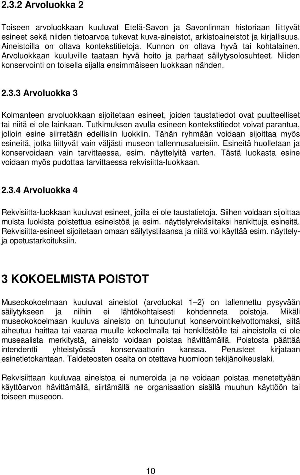 Niiden konservointi on toisella sijalla ensimmäiseen luokkaan nähden. 2.3.3 Arvoluokka 3 Kolmanteen arvoluokkaan sijoitetaan esineet, joiden taustatiedot ovat puutteelliset tai niitä ei ole lainkaan.