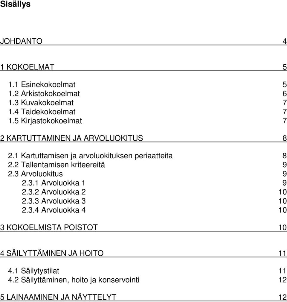 2 Tallentamisen kriteereitä 9 2.3 Arvoluokitus 9 2.3.1 Arvoluokka 1 9 2.3.2 Arvoluokka 2 10 2.3.3 Arvoluokka 3 10 2.3.4 Arvoluokka 4 10 3 KOKOELMISTA POISTOT 10 4 SÄILYTTÄMINEN JA HOITO 11 4.