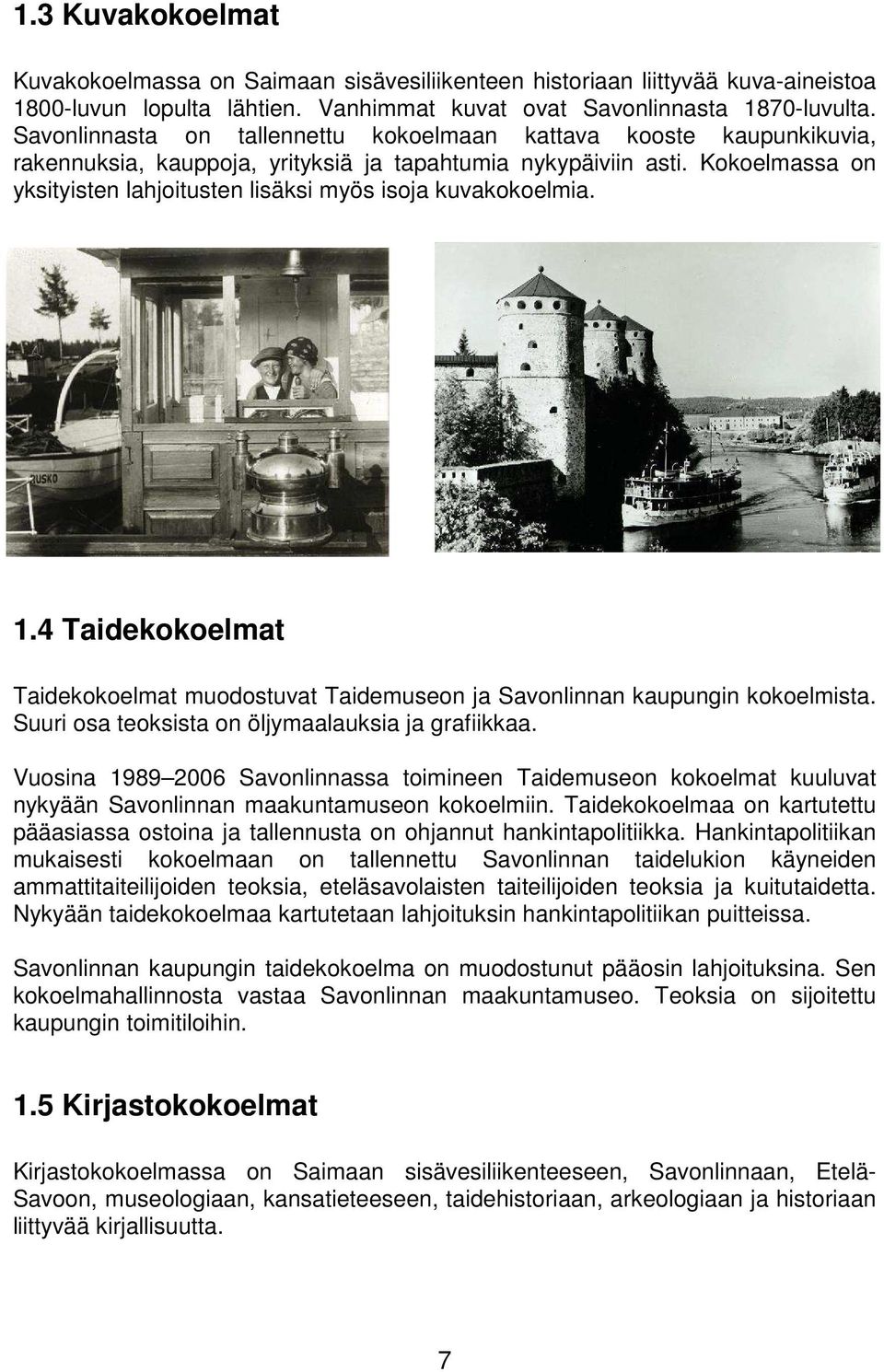 Kokoelmassa on yksityisten lahjoitusten lisäksi myös isoja kuvakokoelmia. 1.4 Taidekokoelmat Taidekokoelmat muodostuvat Taidemuseon ja Savonlinnan kaupungin kokoelmista.