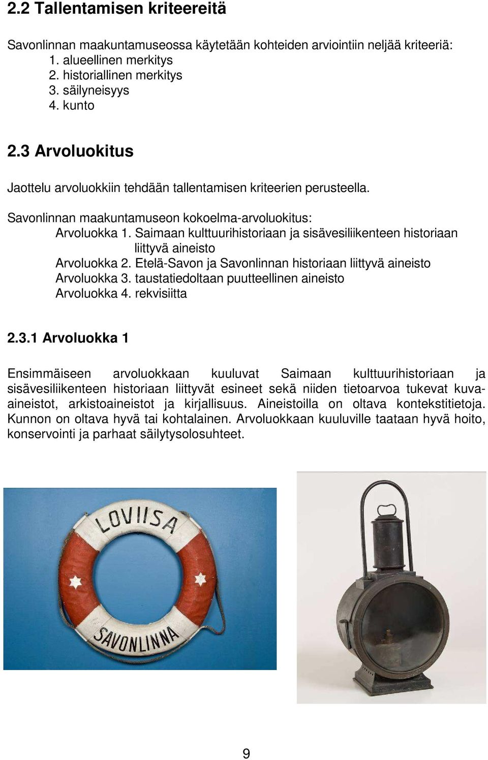 Saimaan kulttuurihistoriaan ja sisävesiliikenteen historiaan liittyvä aineisto Arvoluokka 2. Etelä-Savon ja Savonlinnan historiaan liittyvä aineisto Arvoluokka 3.