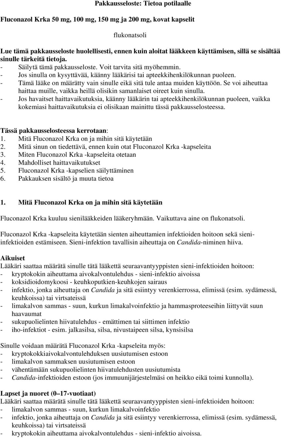 - Tämä lääke on määrätty vain sinulle eikä sitä tule antaa muiden käyttöön. Se voi aiheuttaa haittaa muille, vaikka heillä olisikin samanlaiset oireet kuin sinulla.