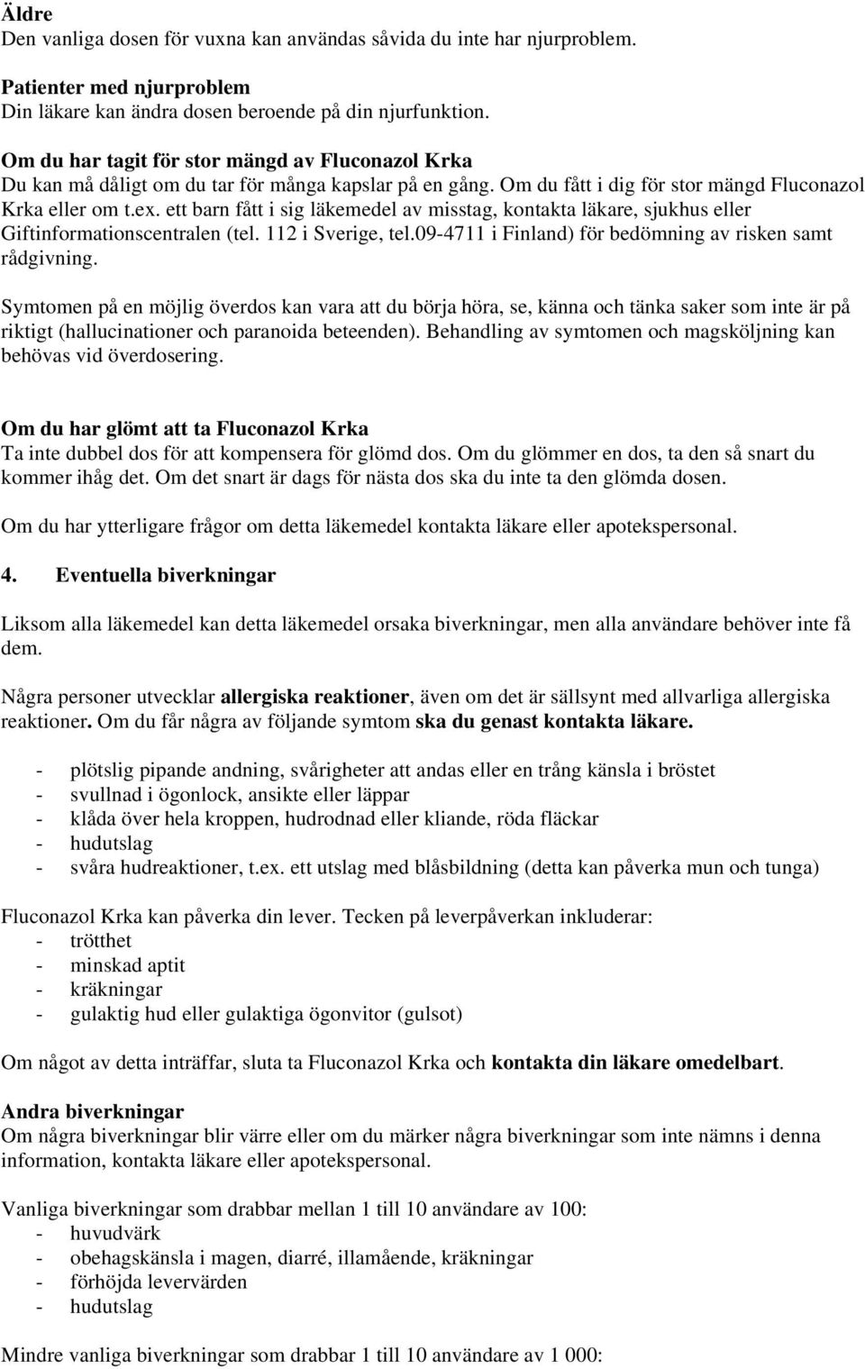 ett barn fått i sig läkemedel av misstag, kontakta läkare, sjukhus eller Giftinformationscentralen (tel. 112 i Sverige, tel.09-4711 i Finland) för bedömning av risken samt rådgivning.