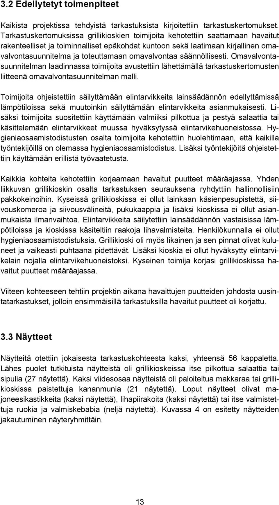 omavalvontaa säännöllisesti. Omavalvontasuunnitelman laadinnassa toimijoita avustettiin lähettämällä tarkastuskertomusten liitteenä omavalvontasuunnitelman malli.