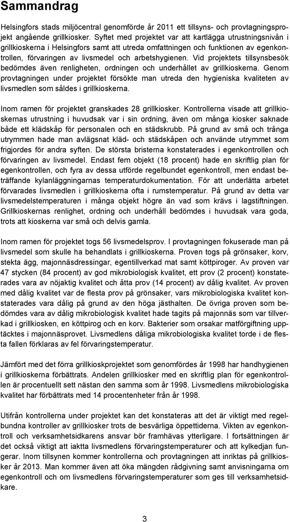 Vid projektets tillsynsbesök bedömdes även renligheten, ordningen och underhållet av grillkioskerna.